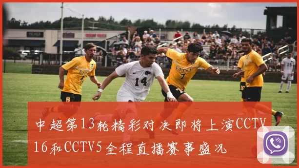 中超第13轮精彩对决即将上演CCTV16和CCTV5全程直播赛事盛况